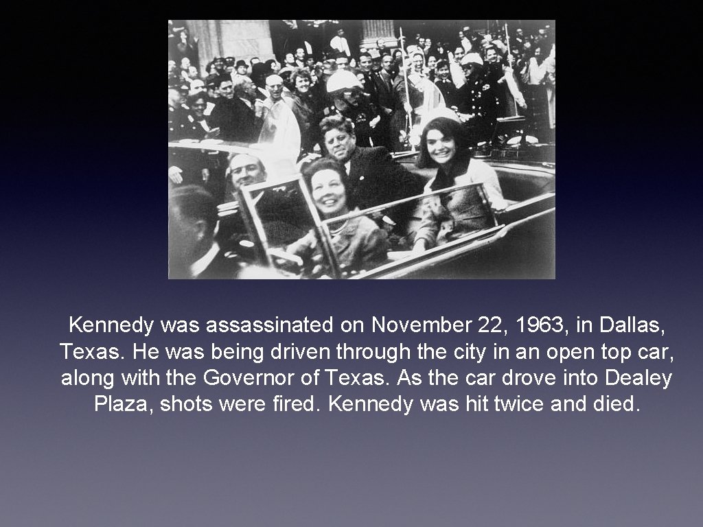 Kennedy was assassinated on November 22, 1963, in Dallas, Texas. He was being driven