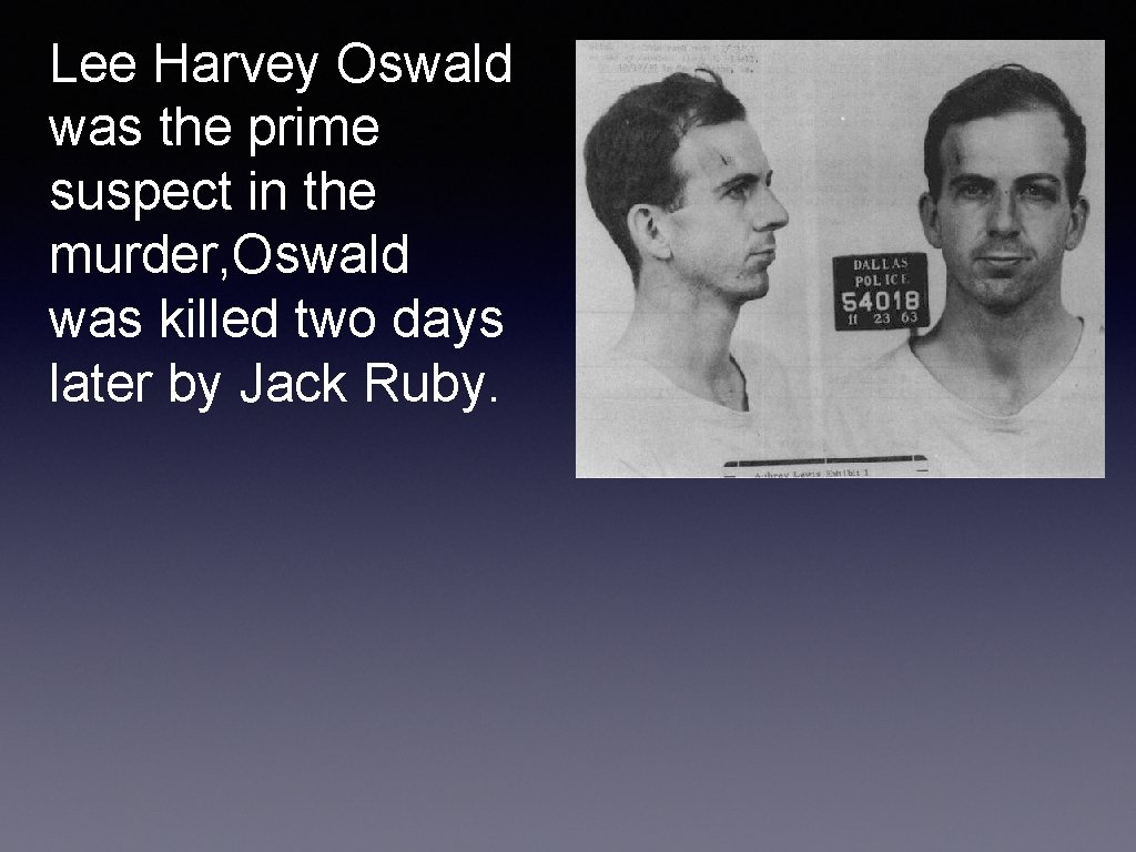 Lee Harvey Oswald was the prime suspect in the murder, Oswald was killed two