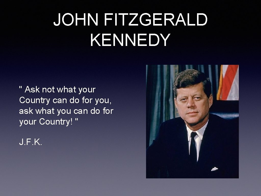 JOHN FITZGERALD KENNEDY " Ask not what your Country can do for you, ask