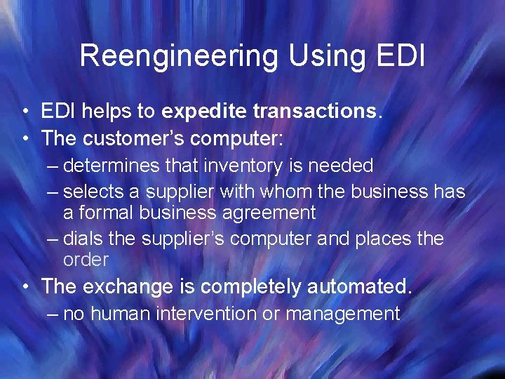 Reengineering Using EDI • EDI helps to expedite transactions. • The customer’s computer: –