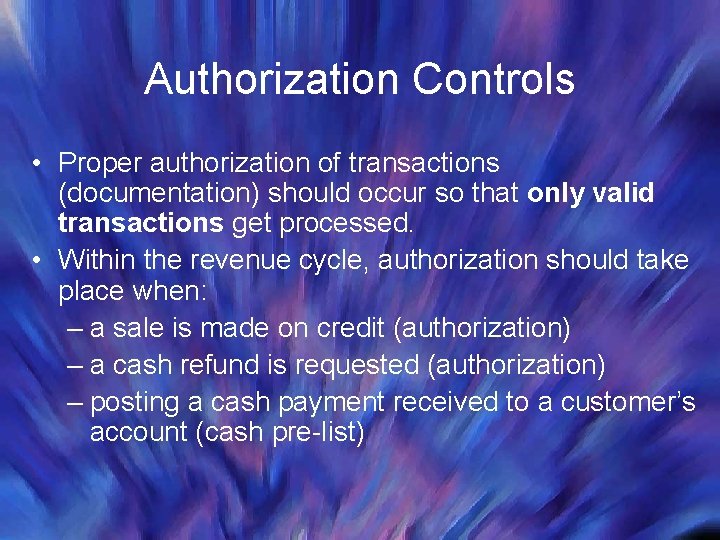 Authorization Controls • Proper authorization of transactions (documentation) should occur so that only valid
