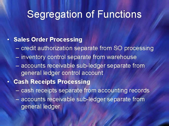 Segregation of Functions • Sales Order Processing – credit authorization separate from SO processing