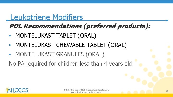 Leukotriene Modifiers PDL Recommendations (preferred products): • MONTELUKAST TABLET (ORAL) • MONTELUKAST CHEWABLE TABLET