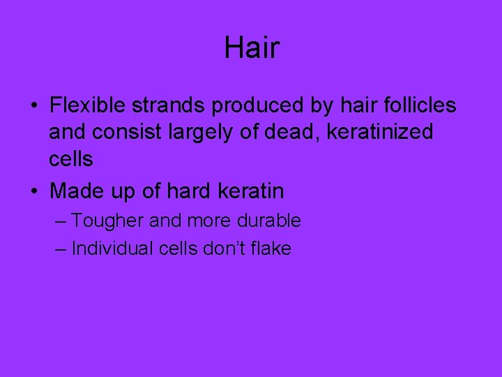 Hair • Flexible strands produced by hair follicles and consist largely of dead, keratinized