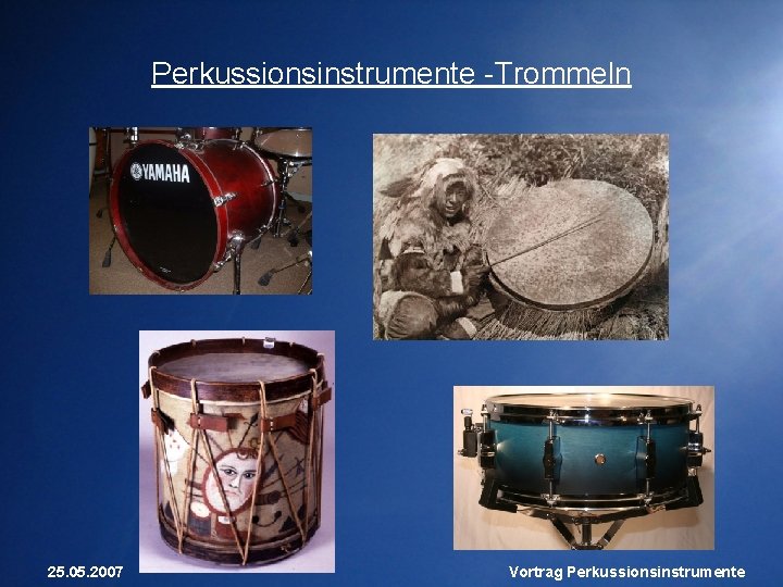 Perkussionsinstrumente -Trommeln 25. 05. 2007 Vortrag Perkussionsinstrumente 