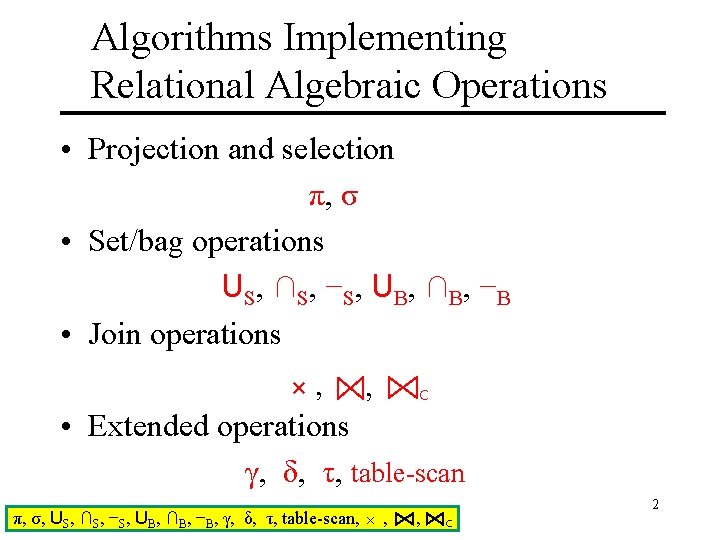 Algorithms Implementing Relational Algebraic Operations • Projection and selection π, σ • Set/bag operations