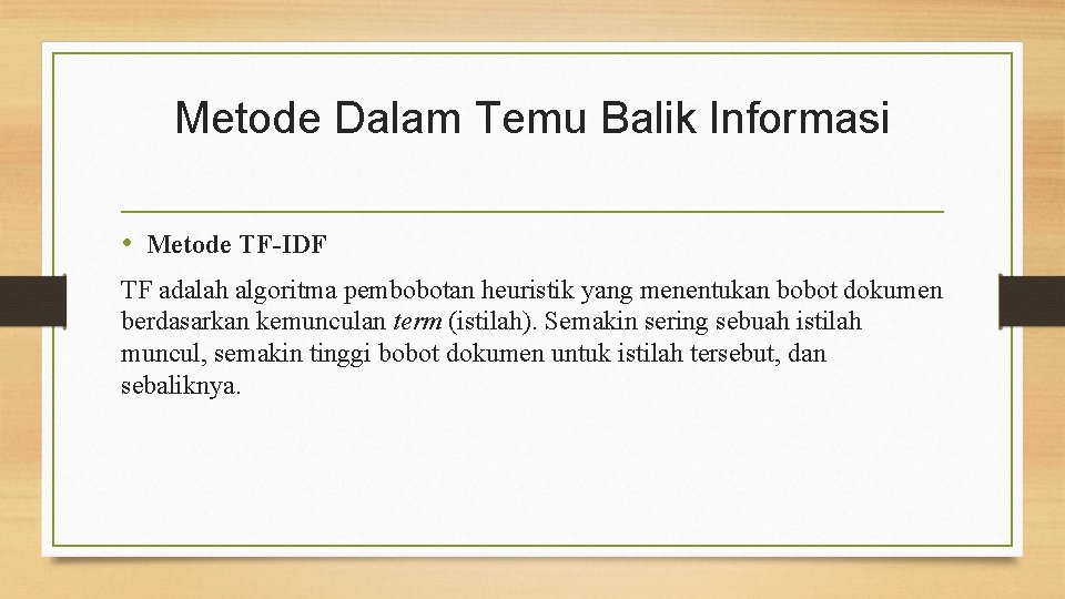 Metode Dalam Temu Balik Informasi • Metode TF-IDF TF adalah algoritma pembobotan heuristik yang