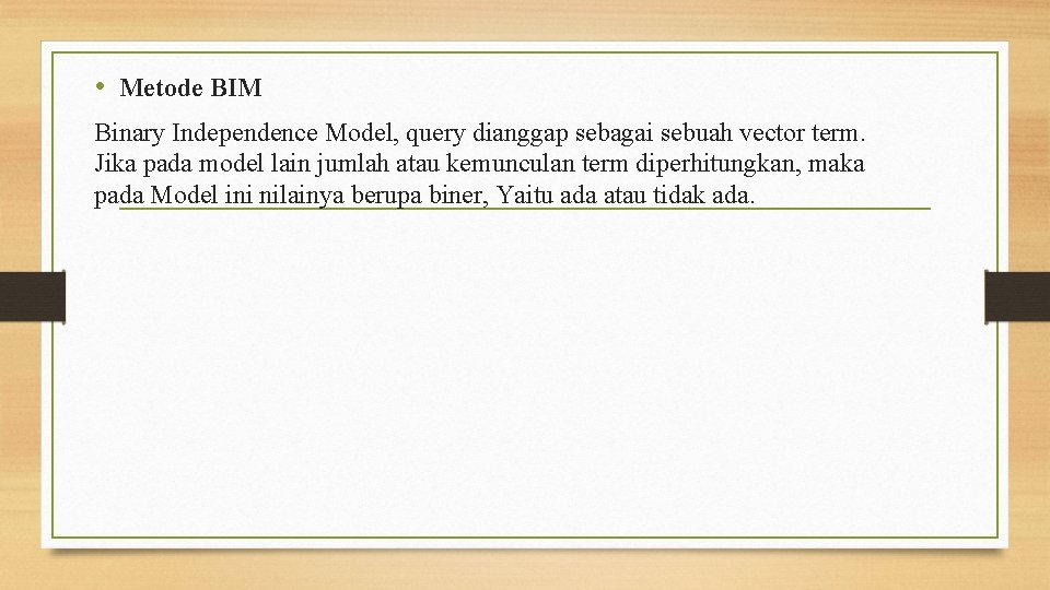  • Metode BIM Binary Independence Model, query dianggap sebagai sebuah vector term. Jika