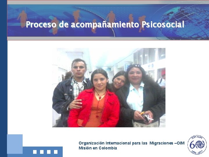 Proceso de acompañamiento Psicosocial Organización Internacional para las Migraciones –OIM Misión en Colombia 