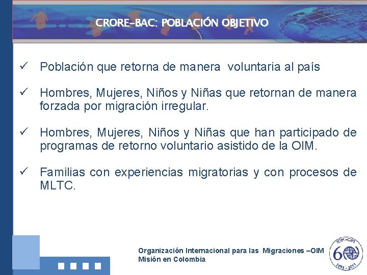 CRORE-BAC: POBLACIÓN OBJETIVO ü Población que retorna de manera voluntaria al país ü Hombres,