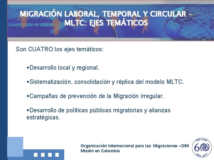 MIGRACIÓN LABORAL, TEMPORAL Y CIRCULAR – MLTC: EJES TEMÁTICOS Son CUATRO los ejes temáticos: