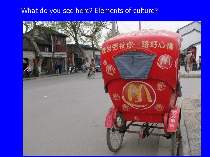What do you see here? Elements of culture? 