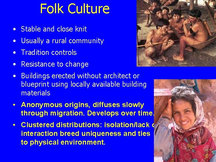 Folk Culture • Stable and close knit • Usually a rural community • Tradition
