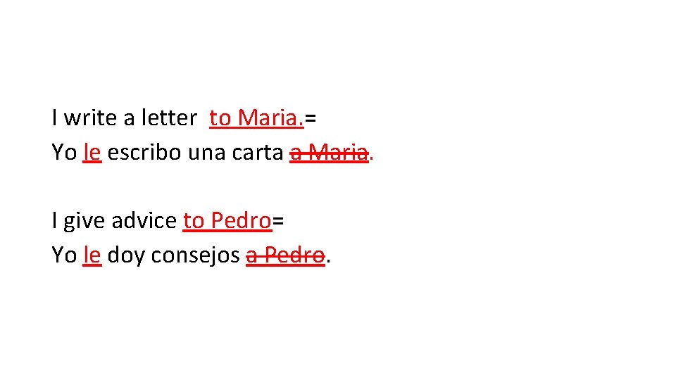 I write a letter to Maria. = Yo le escribo una carta a Maria.