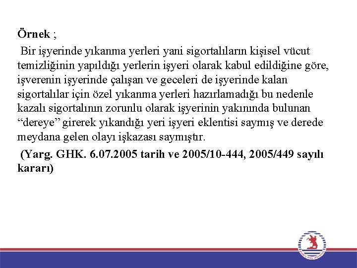 Örnek ; Bir işyerinde yıkanma yerleri yani sigortalıların kişisel vücut temizliğinin yapıldığı yerlerin işyeri