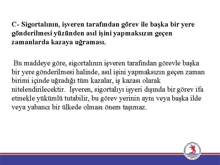 C- Sigortalının, işveren tarafından görev ile başka bir yere gönderilmesi yüzünden asıl işini yapmaksızın