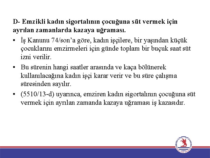 D- Emzikli kadın sigortalının çocuğuna süt vermek için ayrılan zamanlarda kazaya uğraması. • İş