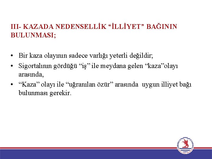 III- KAZADA NEDENSELLİK “İLLİYET” BAĞININ BULUNMASI; • Bir kaza olayının sadece varlığı yeterli değildir;