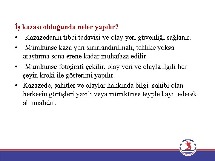 İş kazası olduğunda neler yapılır? • Kazazedenin tıbbi tedavisi ve olay yeri güvenliği sağlanır.