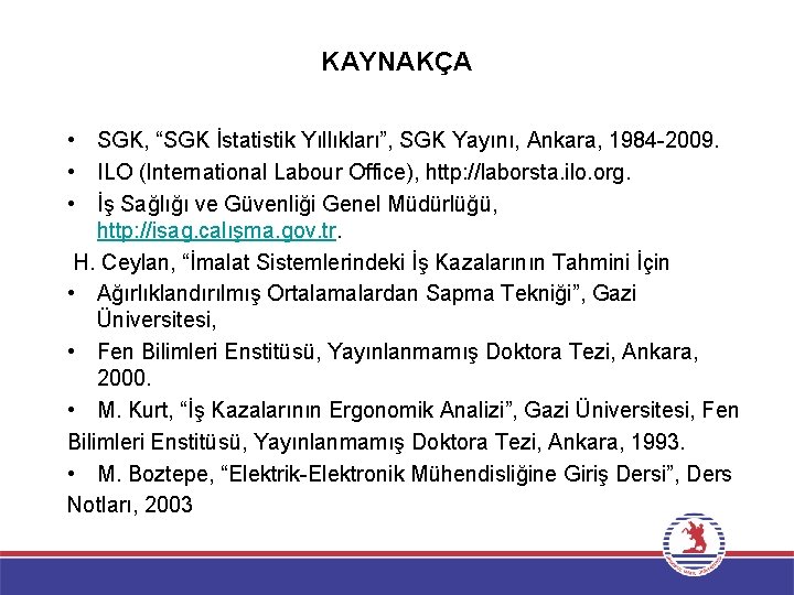 KAYNAKÇA • SGK, “SGK İstatistik Yıllıkları”, SGK Yayını, Ankara, 1984 -2009. • ILO (International