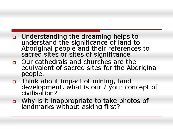 o o Understanding the dreaming helps to understand the significance of land to Aboriginal