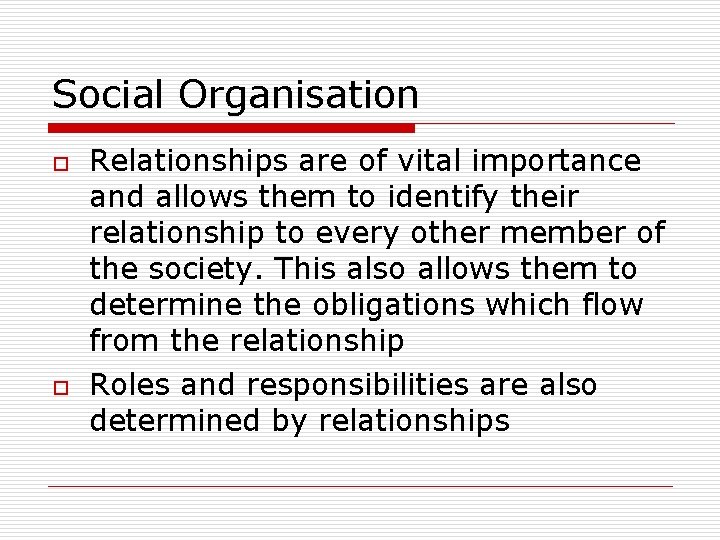 Social Organisation o o Relationships are of vital importance and allows them to identify