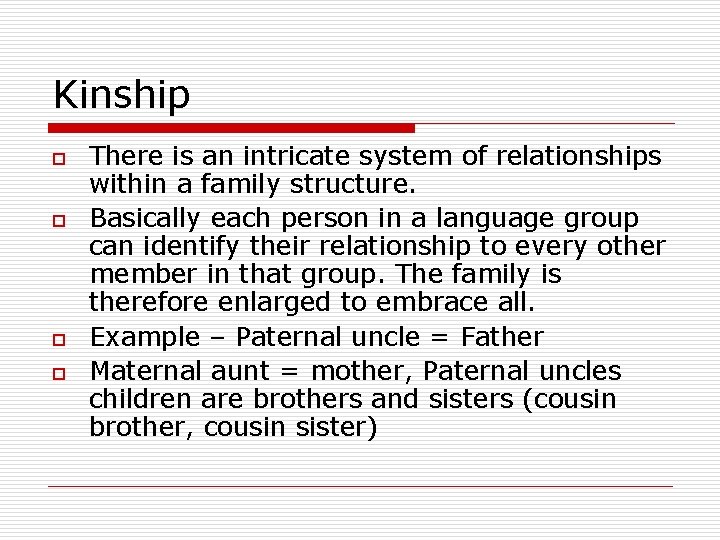 Kinship o o There is an intricate system of relationships within a family structure.