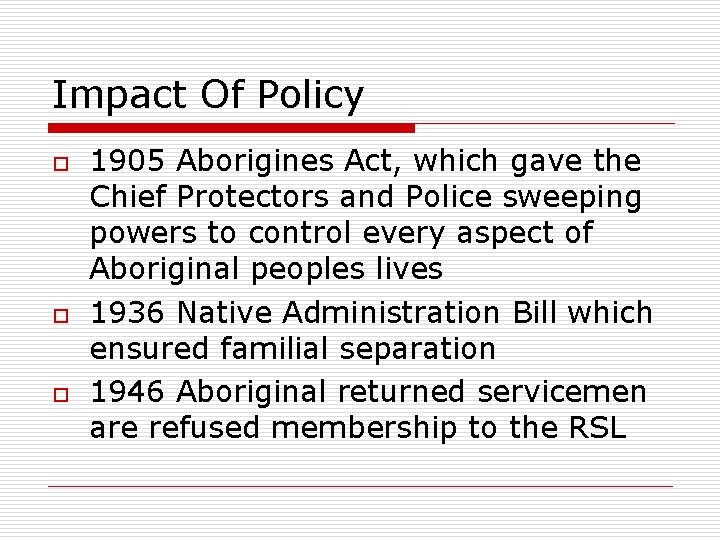 Impact Of Policy o o o 1905 Aborigines Act, which gave the Chief Protectors