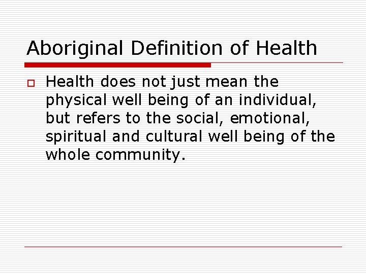 Aboriginal Definition of Health o Health does not just mean the physical well being
