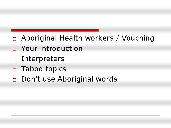 o o o Aboriginal Health workers / Vouching Your introduction Interpreters Taboo topics Don’t