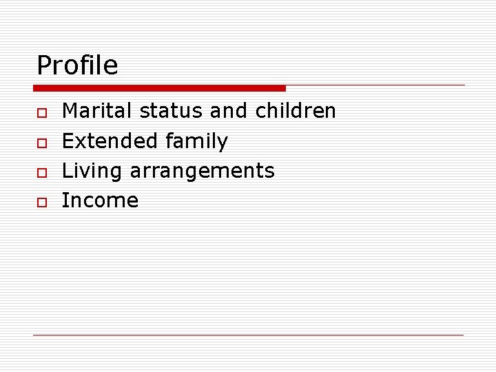 Profile o o Marital status and children Extended family Living arrangements Income 