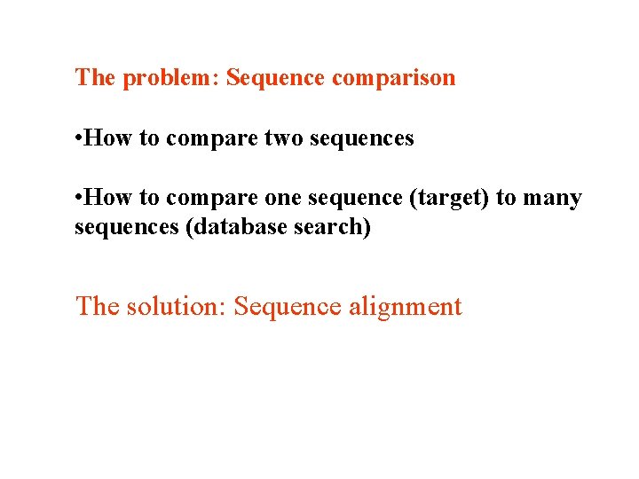 The problem: Sequence comparison • How to compare two sequences • How to compare