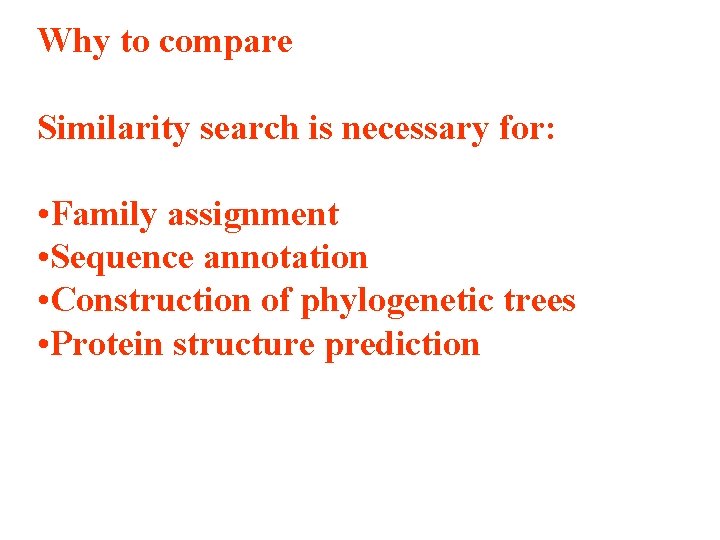 Why to compare Similarity search is necessary for: • Family assignment • Sequence annotation