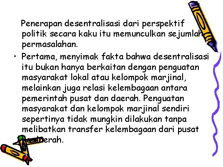 Penerapan desentralisasi dari perspektif politik secara kaku itu memunculkan sejumlah permasalahan. • Pertama, menyimak