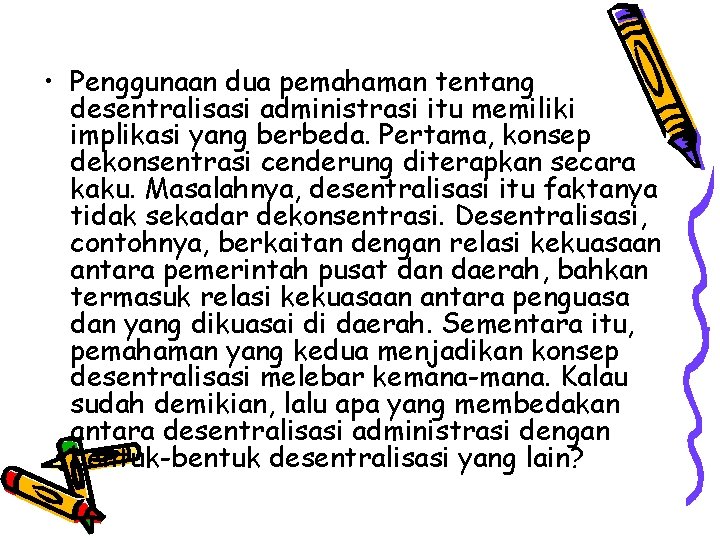  • Penggunaan dua pemahaman tentang desentralisasi administrasi itu memiliki implikasi yang berbeda. Pertama,