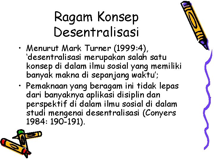 Ragam Konsep Desentralisasi • Menurut Mark Turner (1999: 4), ‘desentralisasi merupakan salah satu konsep