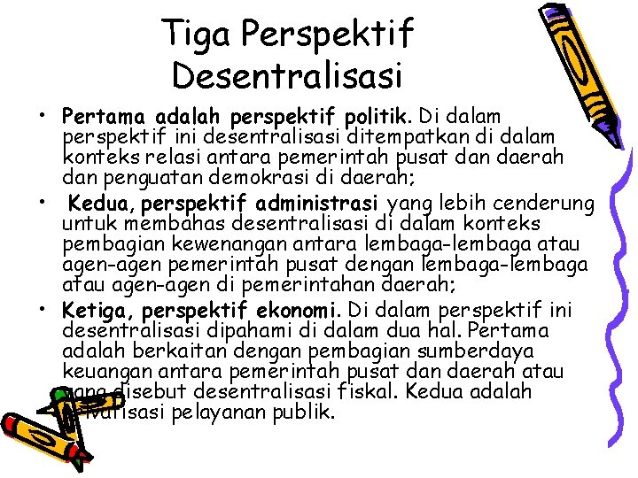 Tiga Perspektif Desentralisasi • Pertama adalah perspektif politik. Di dalam perspektif ini desentralisasi ditempatkan