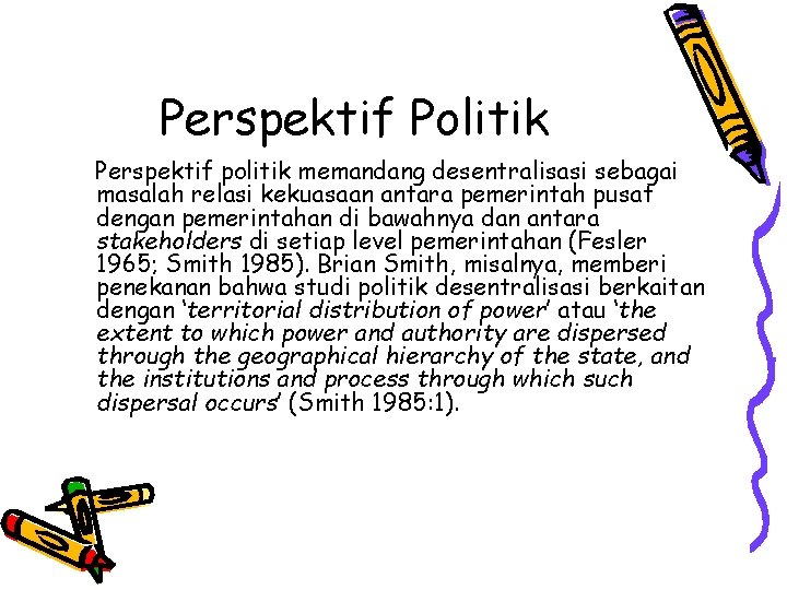 Perspektif Politik Perspektif politik memandang desentralisasi sebagai masalah relasi kekuasaan antara pemerintah pusat dengan