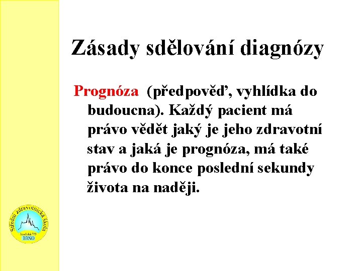 Zásady sdělování diagnózy Prognóza (předpověď, vyhlídka do budoucna). Každý pacient má právo vědět jaký