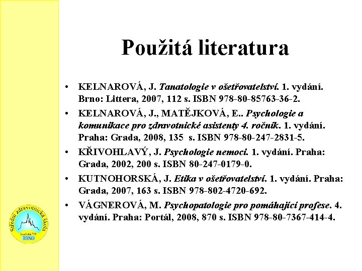 Použitá literatura • KELNAROVÁ, J. Tanatologie v ošetřovatelství. 1. vydání. Brno: Littera, 2007, 112