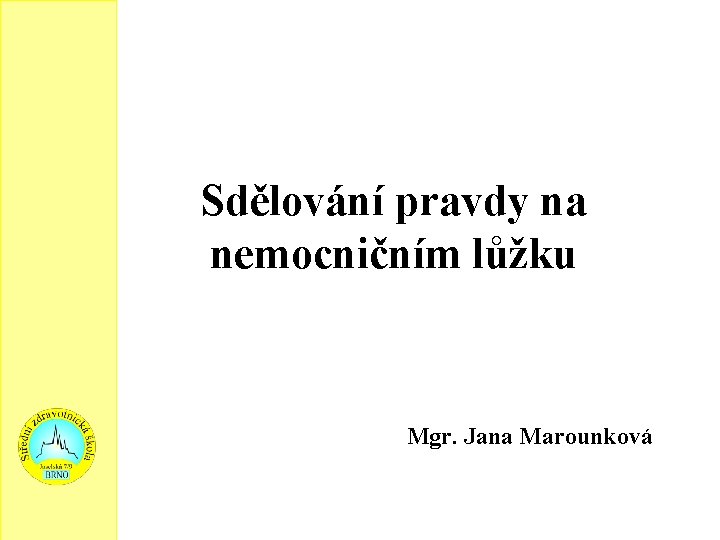 Sdělování pravdy na nemocničním lůžku Mgr. Jana Marounková 