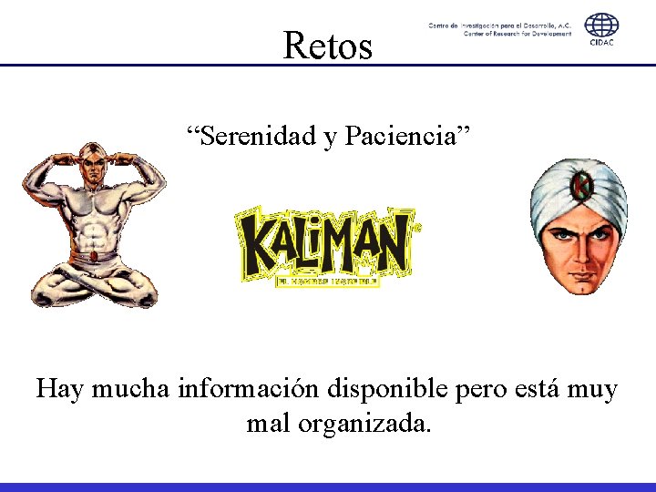 Retos “Serenidad y Paciencia” Hay mucha información disponible pero está muy mal organizada. 