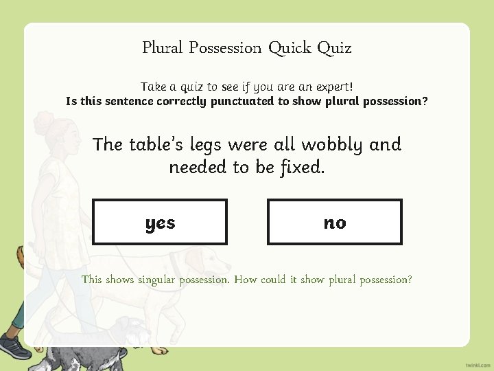 Plural Possession Quick Quiz Take a quiz to see if you are an expert!