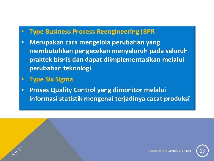  • Type Business Process Reengineering (BPR • Merupakan cara mengelola perubahan yang membutuhkan