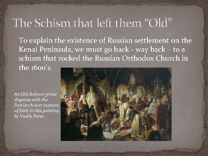 The Schism that left them “Old” �To explain the existence of Russian settlement on