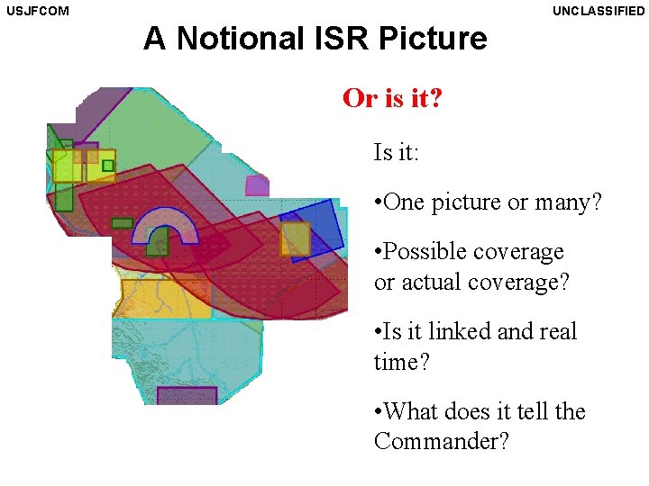 USJFCOM UNCLASSIFIED A Notional ISR Picture Or is it? Is it: • One picture