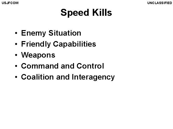USJFCOM UNCLASSIFIED Speed Kills • • • Enemy Situation Friendly Capabilities Weapons Command Control