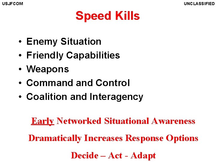 USJFCOM UNCLASSIFIED Speed Kills • • • Enemy Situation Friendly Capabilities Weapons Command Control