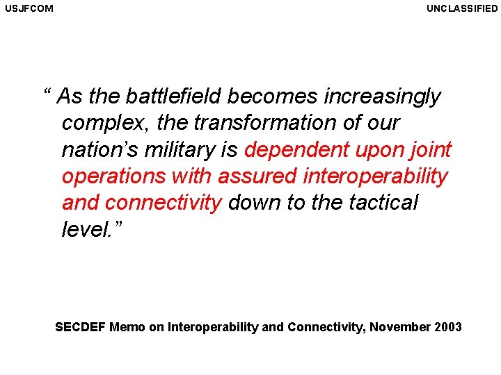 USJFCOM UNCLASSIFIED “ As the battlefield becomes increasingly complex, the transformation of our nation’s