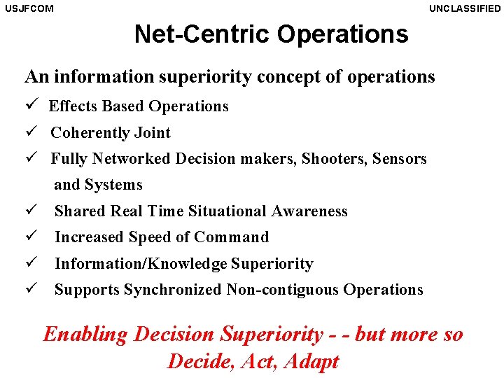 USJFCOM UNCLASSIFIED Net-Centric Operations An information superiority concept of operations ü Effects Based Operations